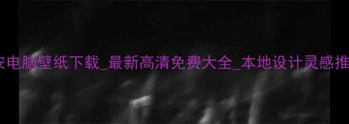 图片 西安电脑壁纸下载_最新高清免费大全_本地设计灵感推荐2