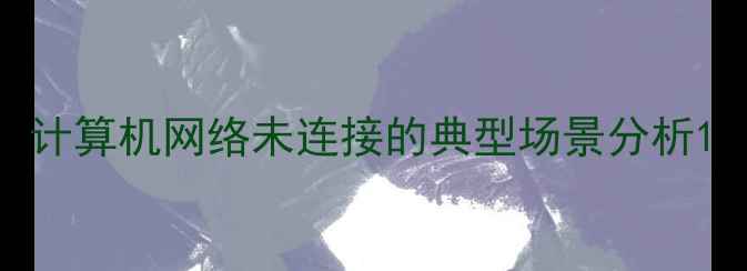 图片 计算机网络未连接的典型场景分析1