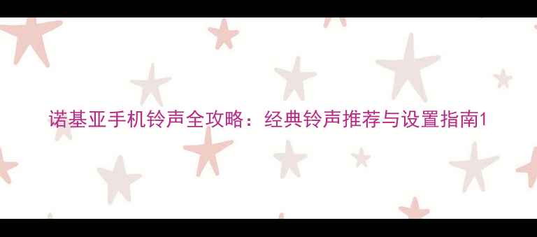 图片 诺基亚手机铃声全攻略：经典铃声推荐与设置指南1