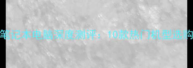 图片 超薄笔记本电脑深度测评：10款热门机型选购指南