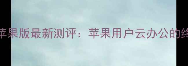 图片 达龙云电脑苹果版最新测评：苹果用户云办公的终极解决方案