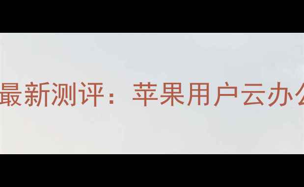 图片 达龙云电脑苹果版最新测评：苹果用户云办公的终极解决方案1