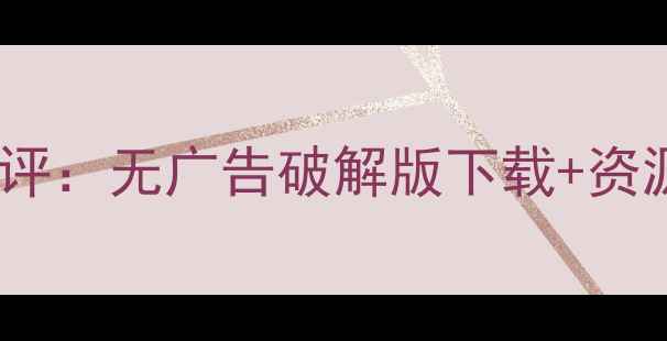 图片 迅雷手机版深度测评：无广告破解版下载+资源下载加速全攻略1