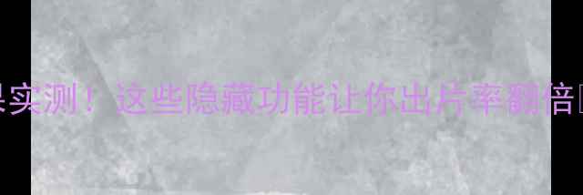 图片 运动相机拍摄效果实测！这些隐藏功能让你出片率翻倍📸（附选购攻略）