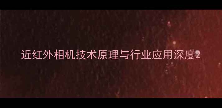 图片 近红外相机技术原理与行业应用深度2