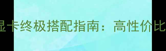 图片 速龙双核+显卡终极搭配指南：高性价比游戏办公全