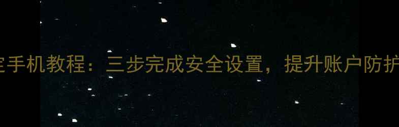 图片 邮箱绑定手机教程：三步完成安全设置，提升账户防护力💻📱2
