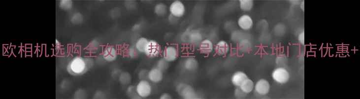 图片 重庆卡西欧相机选购全攻略：热门型号对比+本地门店优惠+摄影技巧