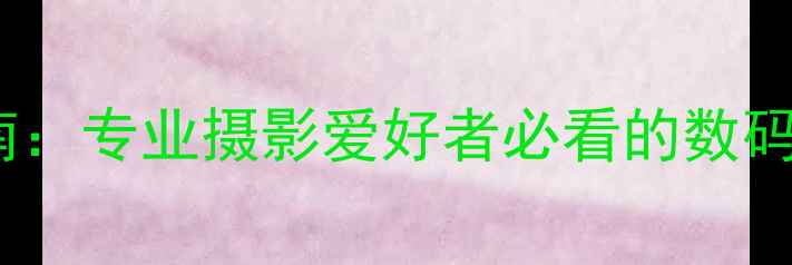 图片 重庆富士相机选购指南：专业摄影爱好者必看的数码产品推荐与使用技巧2