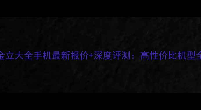 图片 金立大全手机最新报价+深度评测：高性价比机型全