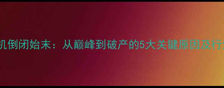 图片 金立手机倒闭始末：从巅峰到破产的5大关键原因及行业启示1