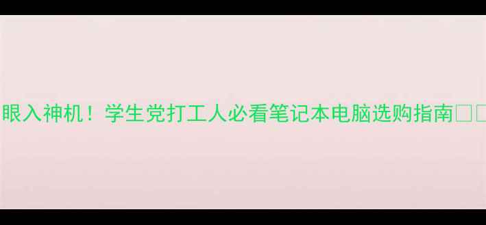 图片 闭眼入神机！学生党打工人必看笔记本电脑选购指南💻✨2