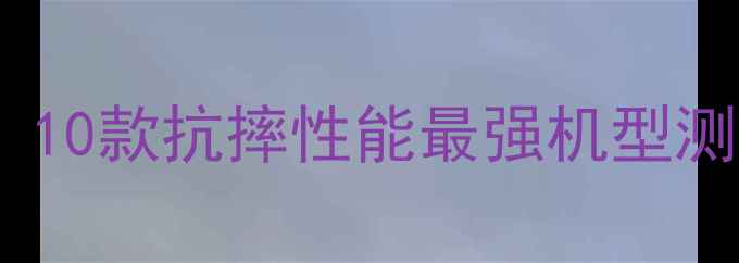 图片 防摔手机推荐：10款抗摔性能最强机型测评与选购指南2