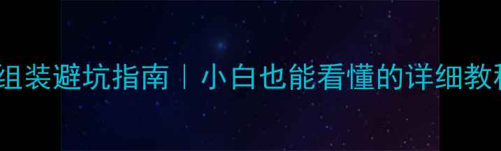 图片 零基础电脑组装避坑指南｜小白也能看懂的详细教程+预算规划