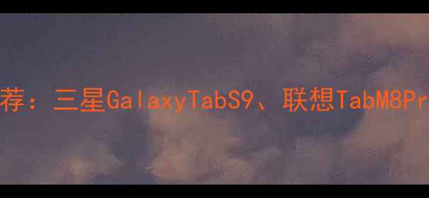图片 韩国平板电脑推荐：三星GalaxyTabS9、联想TabM8Pro和LGGram14全2