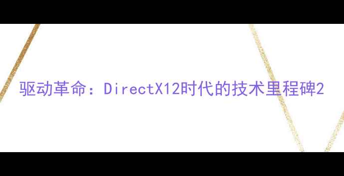 图片 驱动革命：DirectX12时代的技术里程碑2