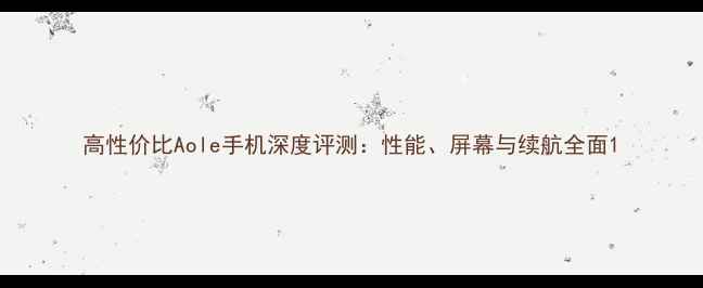 图片 高性价比Aole手机深度评测：性能、屏幕与续航全面1