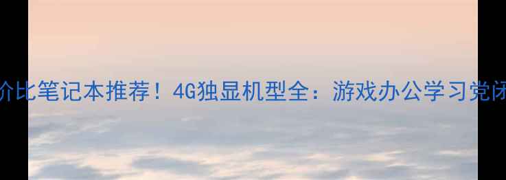 图片 高性价比笔记本推荐！4G独显机型全：游戏办公学习党闭眼入