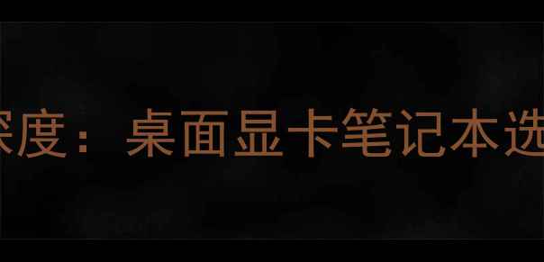 图片 高性能笔记本深度：桌面显卡笔记本选购指南与推荐2