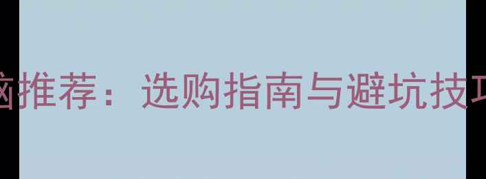 图片 高性能笔记本电脑推荐：选购指南与避坑技巧（附深度评测）