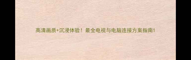 图片 高清画质+沉浸体验！最全电视与电脑连接方案指南1