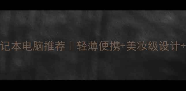 图片 高颜值女性笔记本电脑推荐｜轻薄便携+美妆级设计+续航王者💻✨