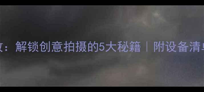 图片 魔趣相机音效：解锁创意拍摄的5大秘籍｜附设备清单+避坑指南1