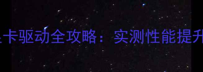 图片 鲁大师安装显卡驱动全攻略：实测性能提升与使用技巧2