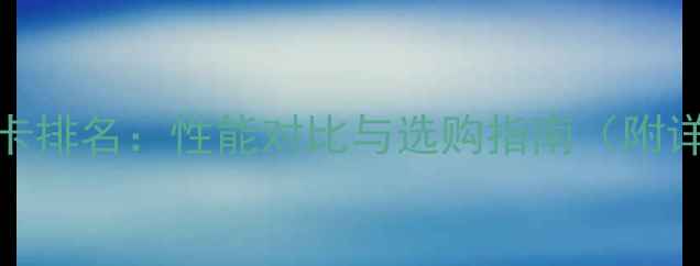 图片 鲁大师显卡排名：性能对比与选购指南（附详细评测）