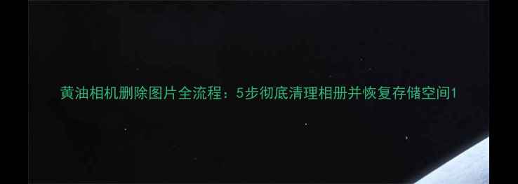 图片 黄油相机删除图片全流程：5步彻底清理相册并恢复存储空间1