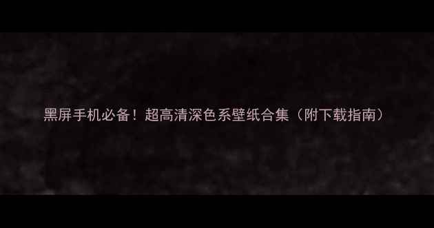图片 黑屏手机必备！超高清深色系壁纸合集（附下载指南）