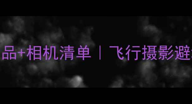 图片 🌍✈️国际航班禁带物品+相机清单｜飞行摄影避坑指南（附机型推荐）