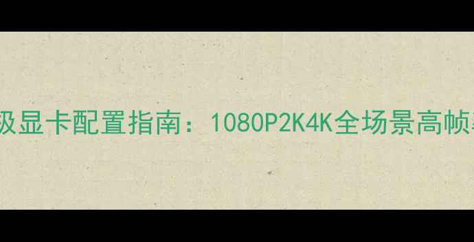 GTA5终极显卡配置指南1080P2K4K全场景高帧率攻略