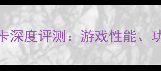 图片 🌟NVIDIAGP106显卡深度评测：游戏性能、功耗与性价比全🌟2