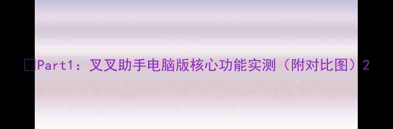 图片 🌟Part1：叉叉助手电脑版核心功能实测（附对比图）2