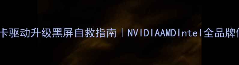 图片 🌟Win10显卡驱动升级黑屏自救指南｜NVIDIAAMDIntel全品牌修复教程🌟