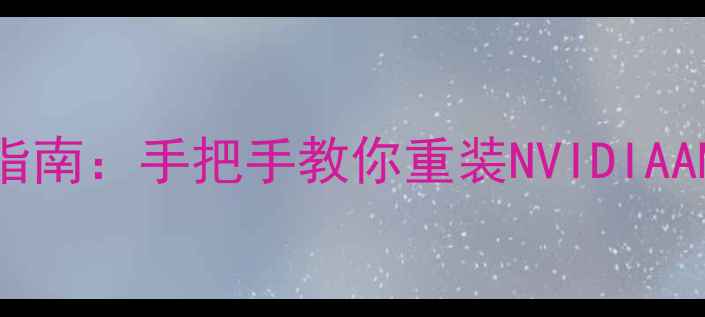 图片 🌟XP系统显卡驱动还原终极指南：手把手教你重装NVIDIAAMD显卡驱动（附避坑清单）1