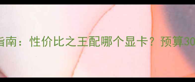 图片 🌟i7-4770K显卡推荐指南：性价比之王配哪个显卡？预算3000-10000元全攻略🌟1