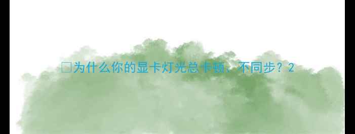 图片 🌟为什么你的显卡灯光总卡顿、不同步？2