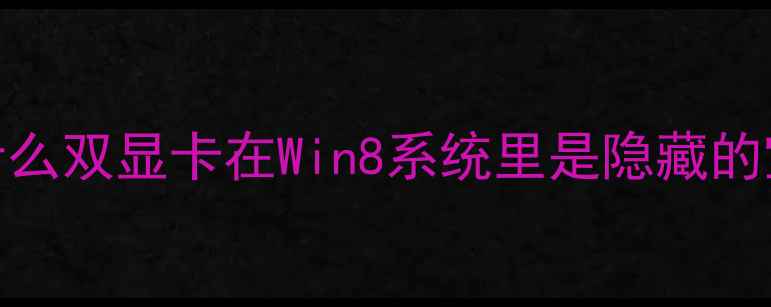 图片 🌟为什么双显卡在Win8系统里是隐藏的宝藏？