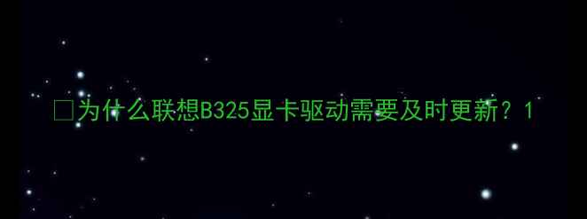 图片 🌟为什么联想B325显卡驱动需要及时更新？1