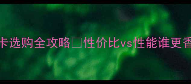 图片 🌟必看！480显卡选购全攻略🔥性价比vs性能谁更香？附避坑清单1