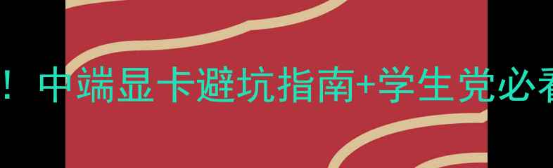 图片 🌟性价比之王！中端显卡避坑指南+学生党必看推荐清单🌟2