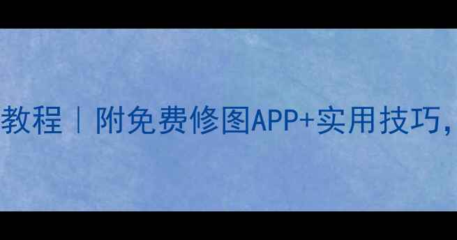 图片 🌟手机P图改字零基础教程｜附免费修图APP+实用技巧，手残党也能变大神✨