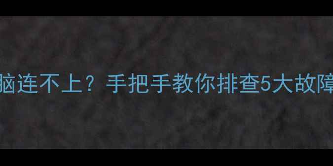 图片 🌟无线能上网但电脑连不上？手把手教你排查5大故障点（附详细教程）