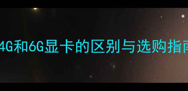 图片 🌟显卡4G是什么意思？4G和6G显卡的区别与选购指南（附推荐机型）🎮💻1