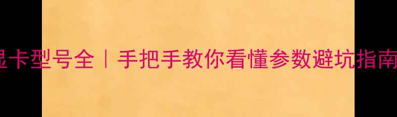 图片 🌟显卡型号全｜手把手教你看懂参数避坑指南🎮1