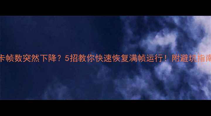 图片 🌟显卡帧数突然下降？5招教你快速恢复满帧运行！附避坑指南💻🔥