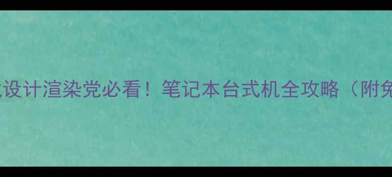 图片 🌟显卡性能翻倍！游戏设计渲染党必看！笔记本台式机全攻略（附免费工具+避坑指南）🌟
