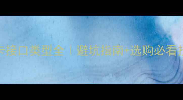 图片 🌟显卡接口类型全｜避坑指南+选购必看技巧🌟